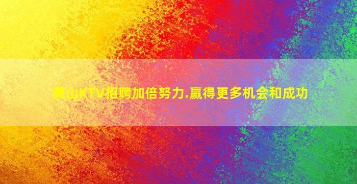 黄山KTV招聘加倍努力.赢得更多机会和成功